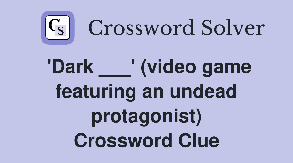 'Dark ___' (video game featuring an undead protagonist) Crossword Clue