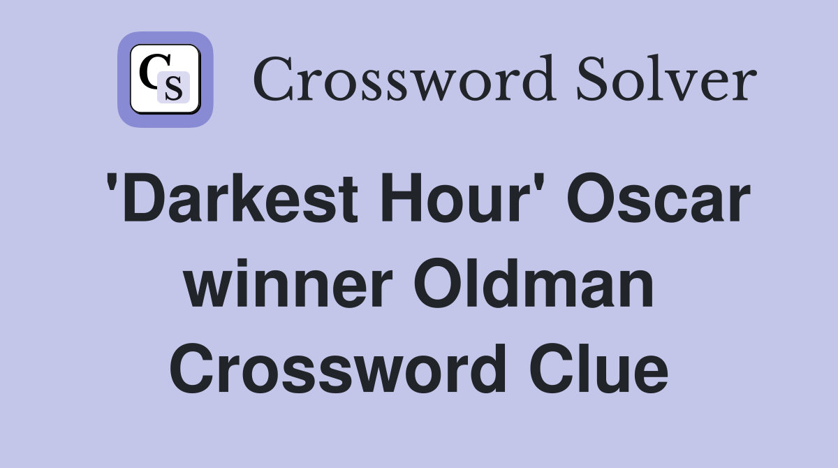'Darkest Hour' Oscar winner Oldman Crossword Clue