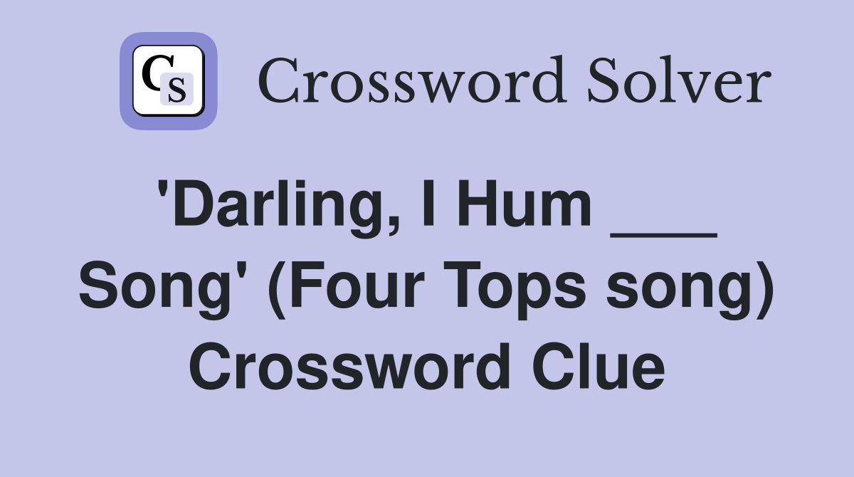 'Darling, I Hum ___ Song' (Four Tops song) Crossword Clue