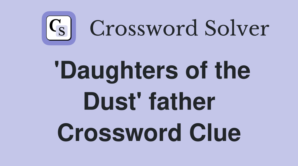 'Daughters of the Dust' father Crossword Clue
