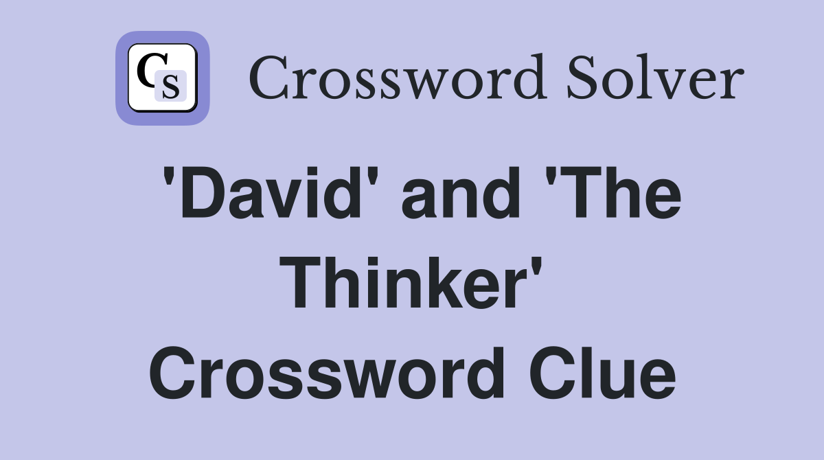 'David' and 'The Thinker' Crossword Clue