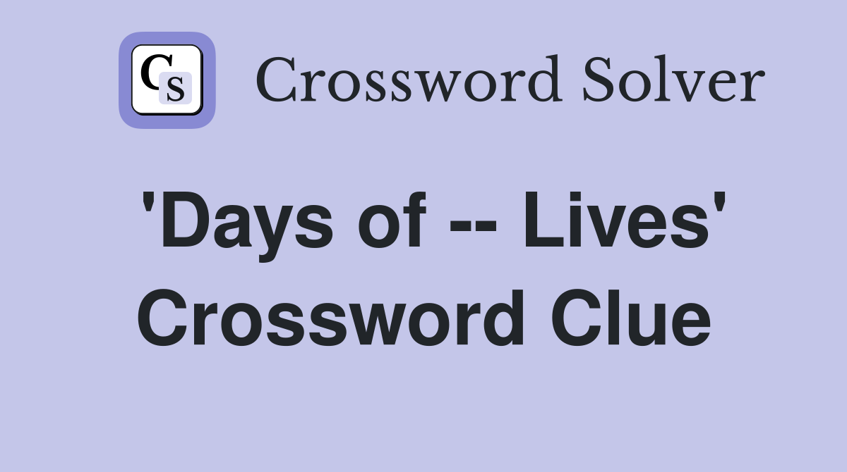 'Days of -- Lives' Crossword Clue