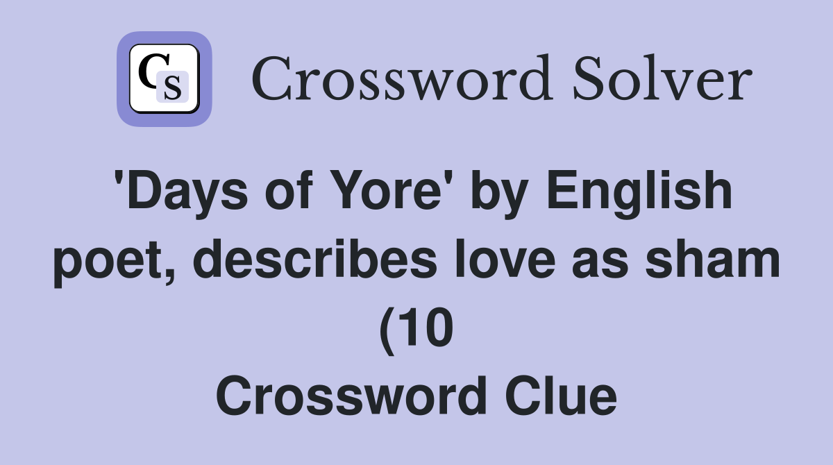 #39 Days of Yore #39 by English poet describes love as sham (10) Crossword #39 Days of Yore #39 by English poet describes love as sham (10) Crossword