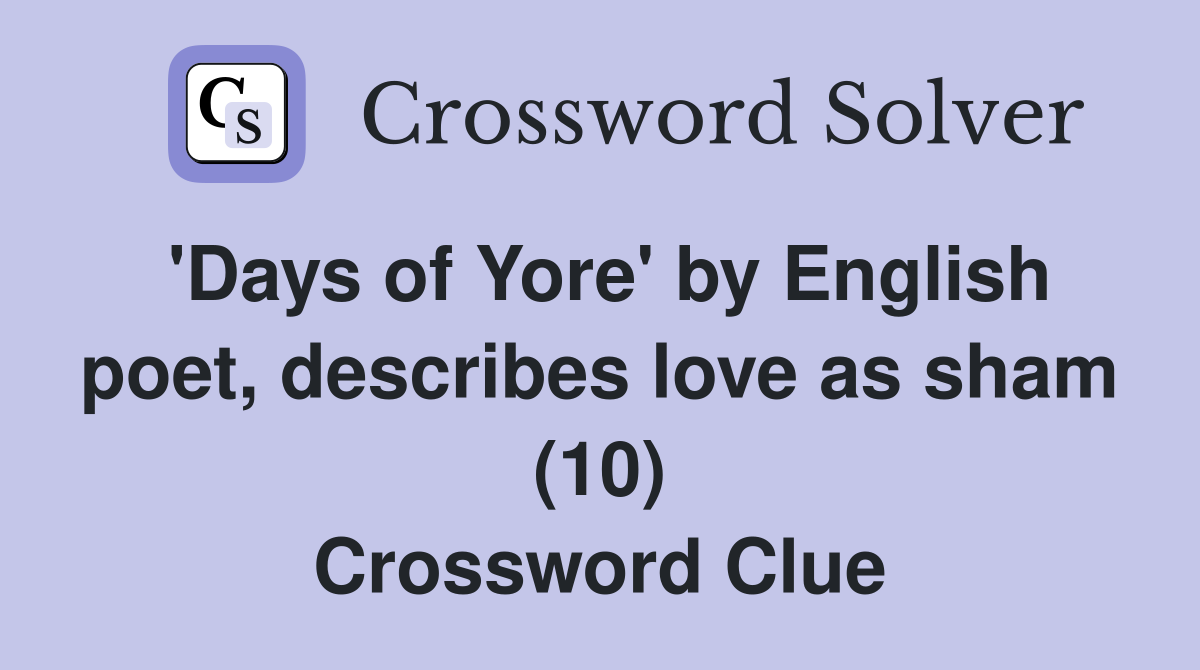 #39 Days of Yore #39 by English poet describes love as sham (10) Crossword