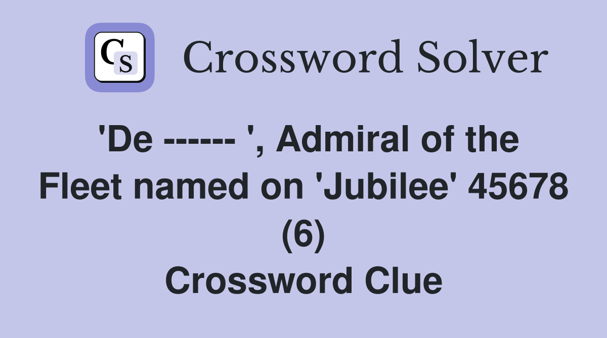 'De ------ ', Admiral of the Fleet named on 'Jubilee' 45678 (6) Crossword Clue