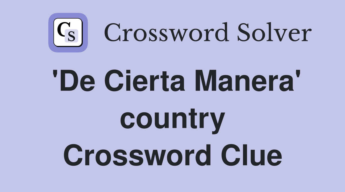'De Cierta Manera' country Crossword Clue