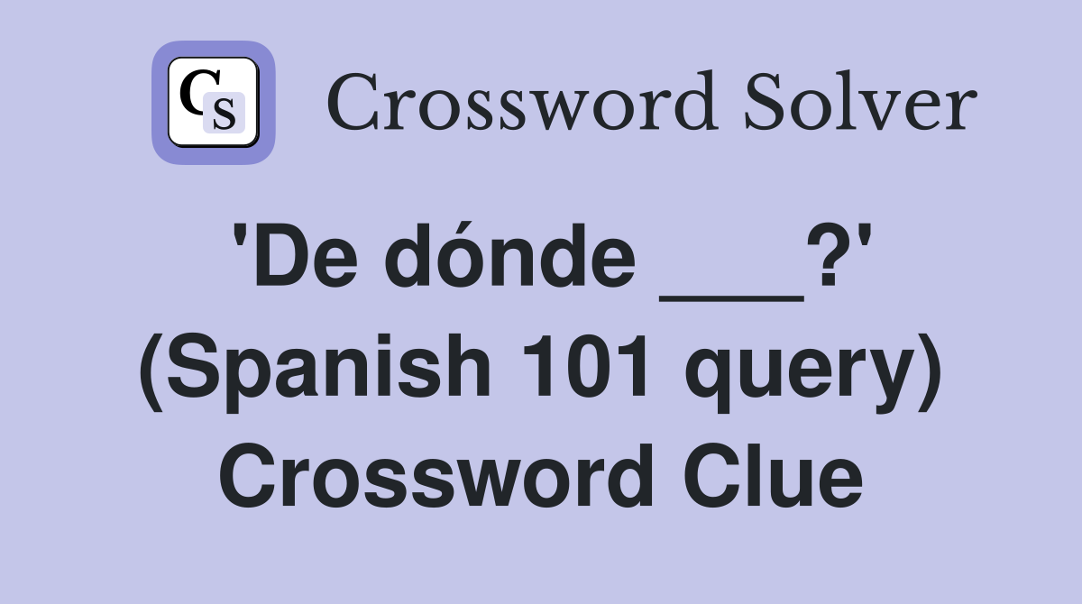'De dónde ___?' (Spanish 101 query) Crossword Clue