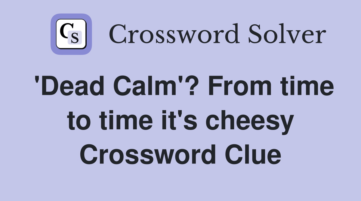 'Dead Calm'? From time to time it's cheesy Crossword Clue