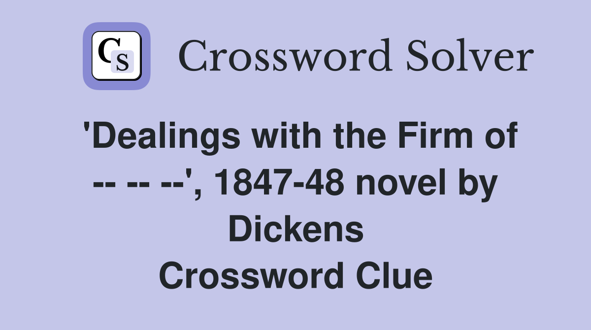 'Dealings with the Firm of -- -- --', 1847-48 novel by Dickens Crossword Clue