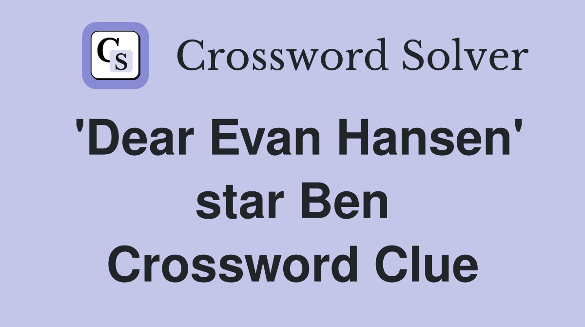 'Dear Evan Hansen' star Ben Crossword Clue