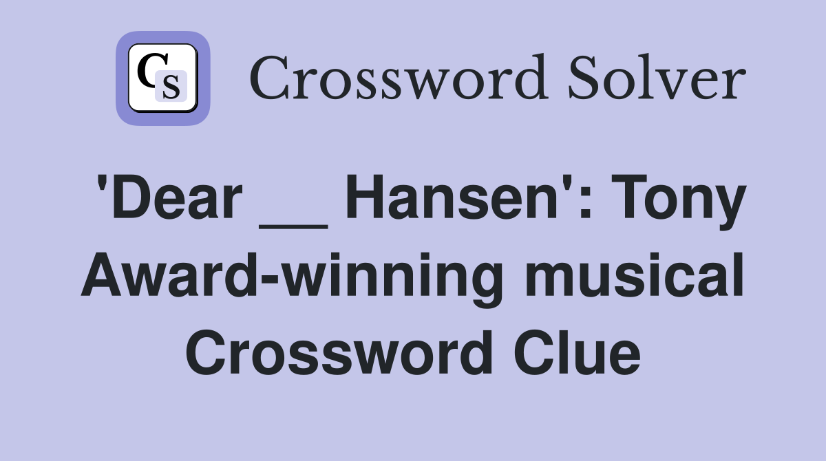 'Dear __ Hansen': Tony Award-winning musical Crossword Clue