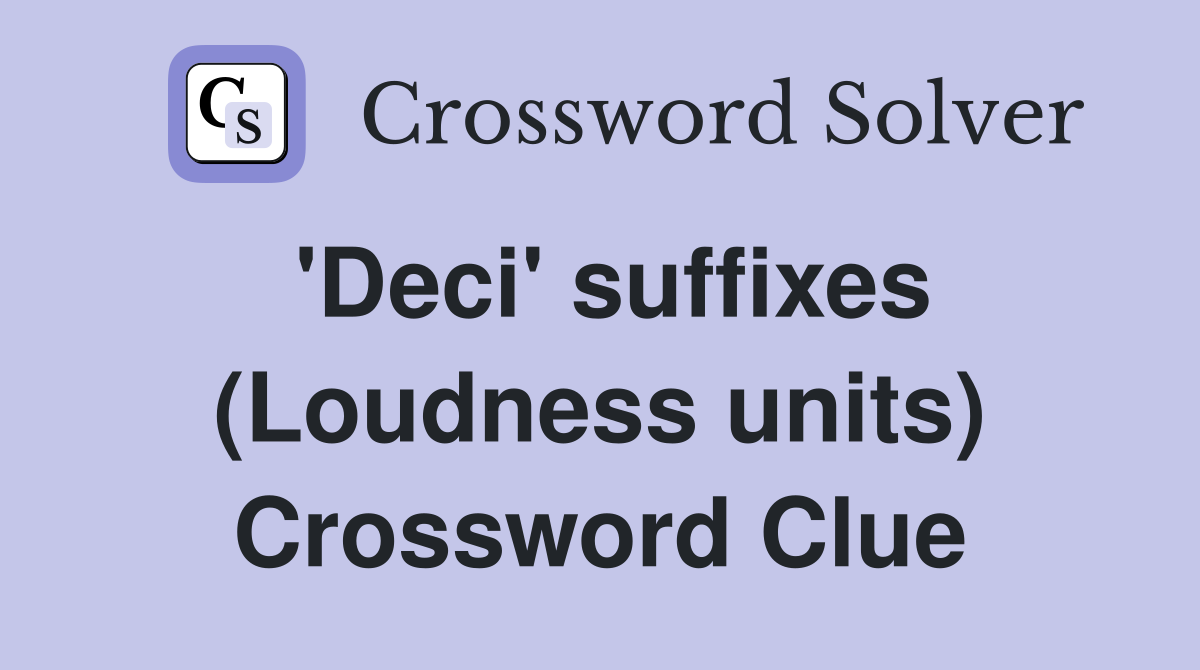 'Deci' suffixes (Loudness units) Crossword Clue