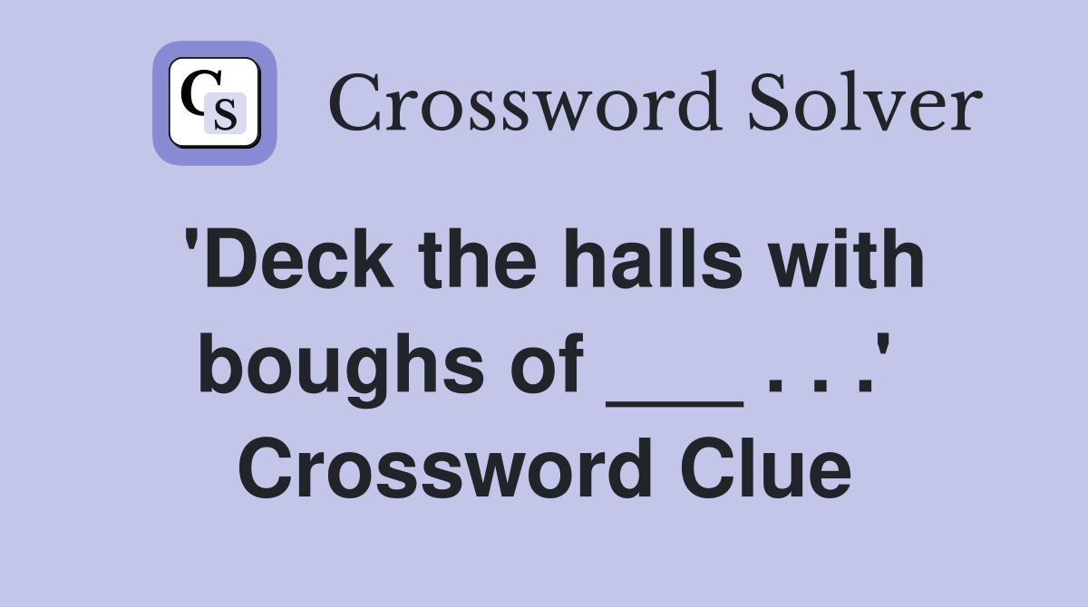 'Deck the halls with boughs of ___ . . .' Crossword Clue