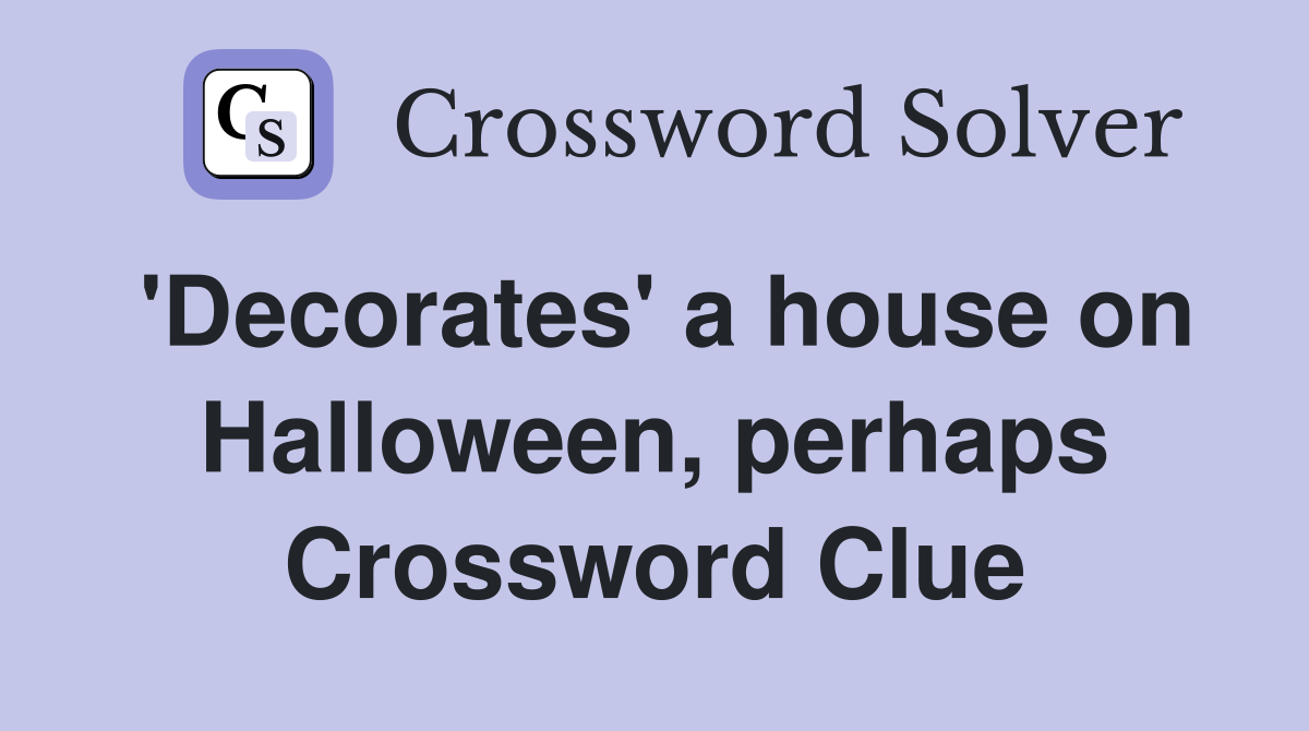 'Decorates' a house on Halloween, perhaps Crossword Clue