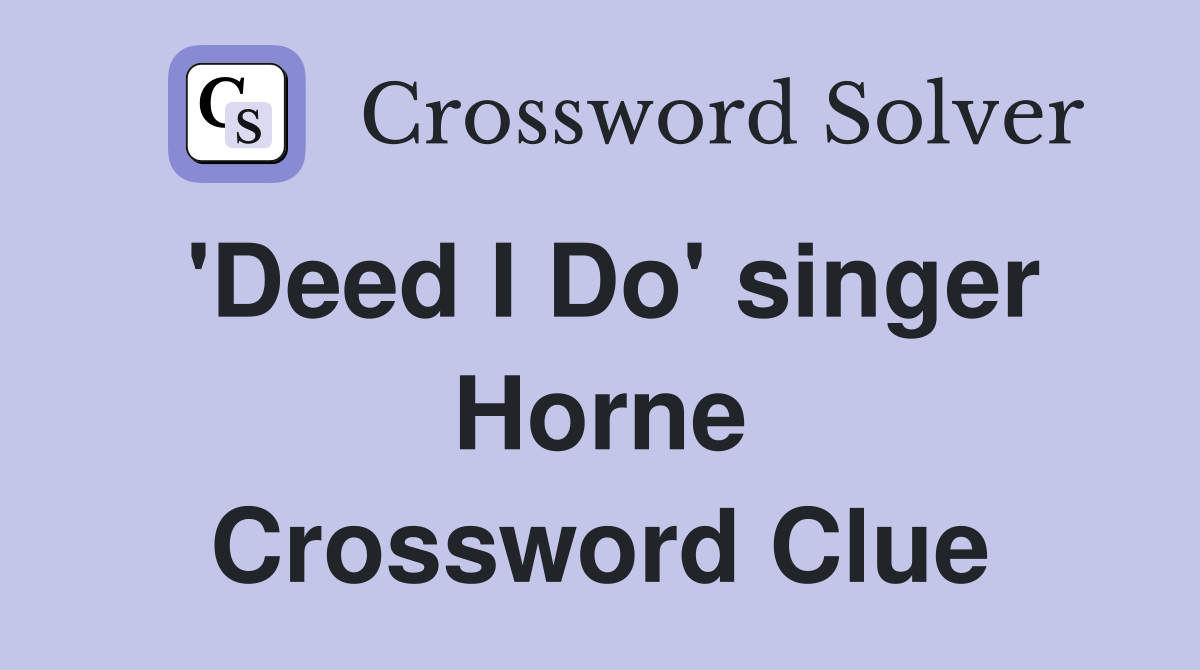 'Deed I Do' singer Horne Crossword Clue