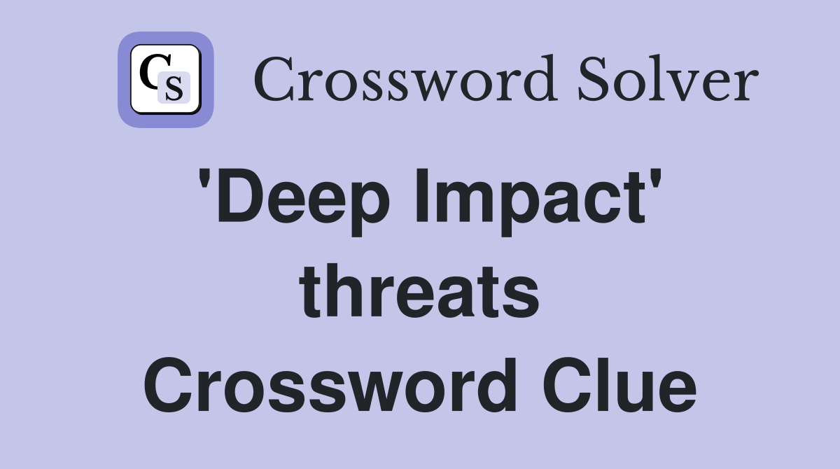'Deep Impact' threats Crossword Clue