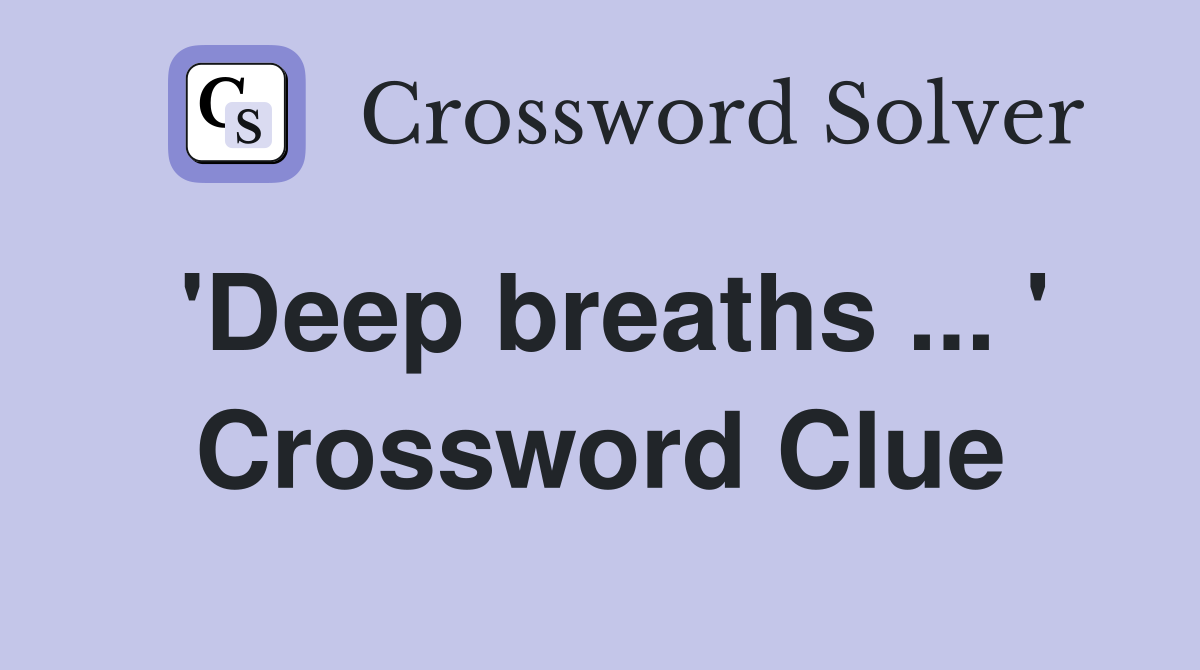 'Deep breaths ... ' Crossword Clue