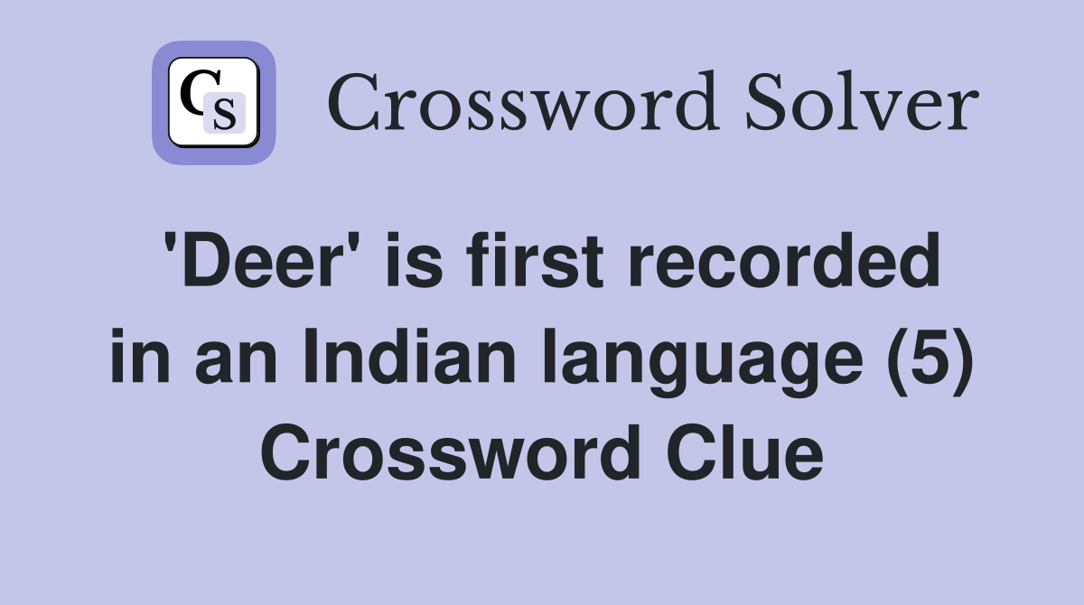 'Deer' is first recorded in an Indian language (5) Crossword Clue