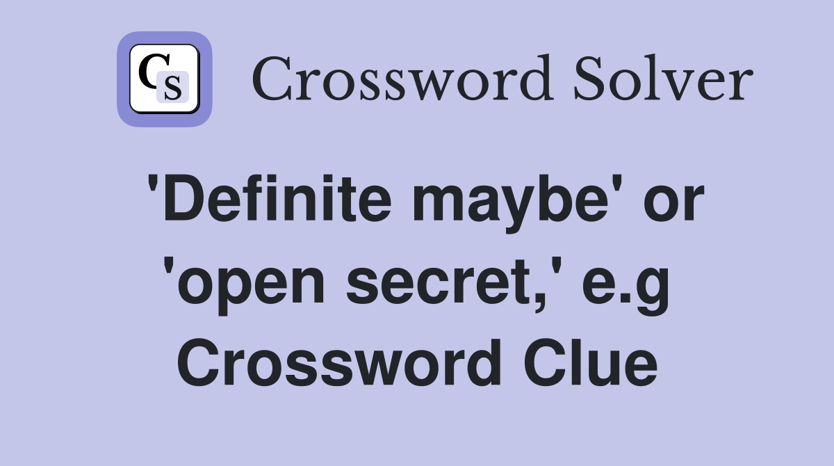 'Definite maybe' or 'open secret,' e.g Crossword Clue
