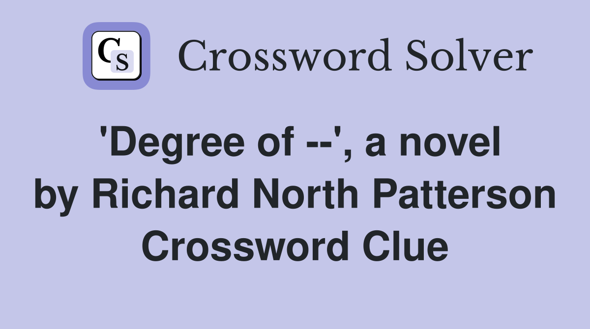 'Degree of --', a novel by Richard North Patterson Crossword Clue