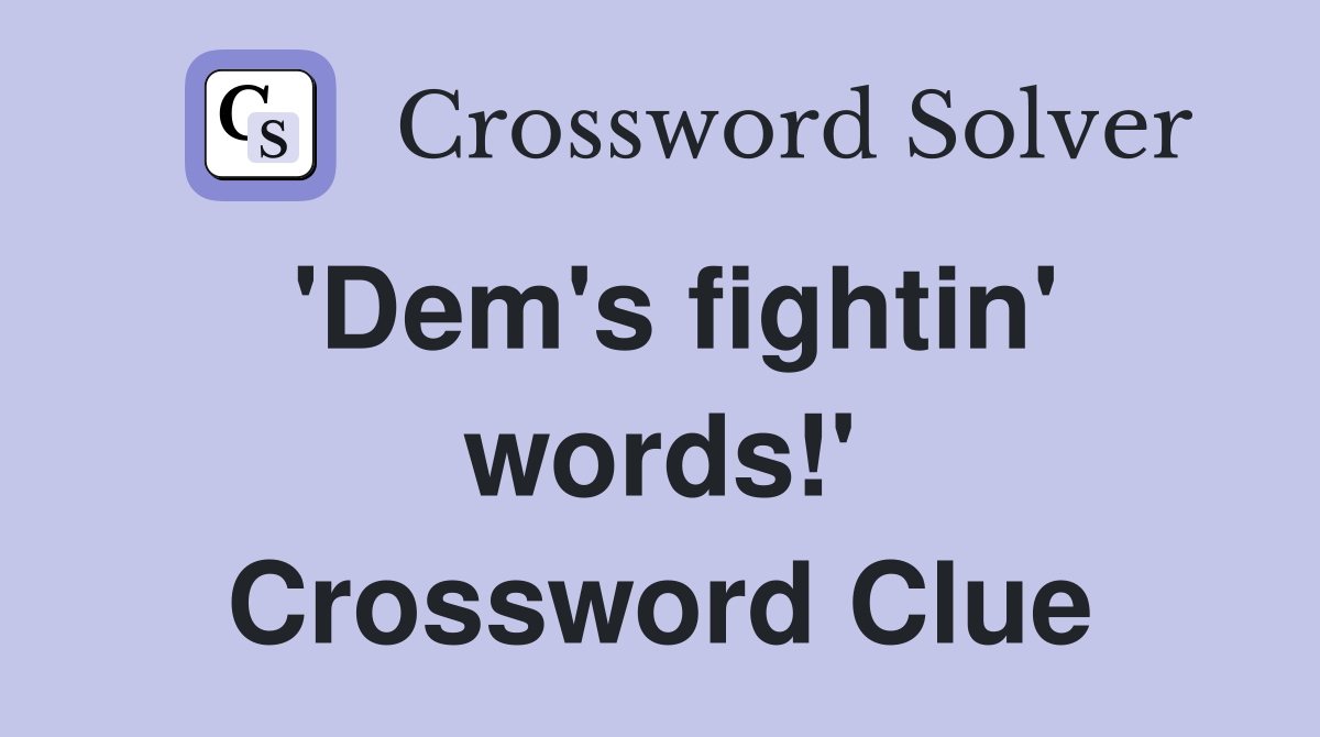 'Dem's fightin' words!' Crossword Clue