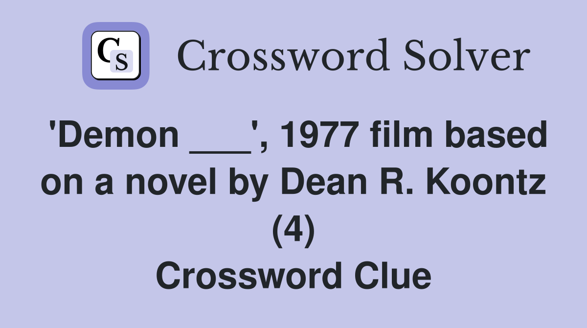 'Demon ___', 1977 film based on a novel by Dean R. Koontz (4) Crossword Clue
