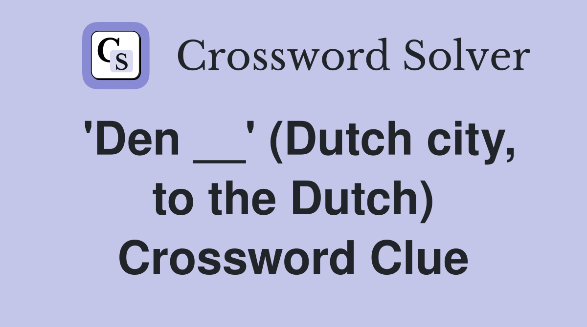 'Den __' (Dutch city, to the Dutch) Crossword Clue