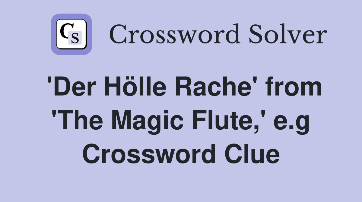 'Der Hölle Rache' from 'The Magic Flute,' e.g Crossword Clue
