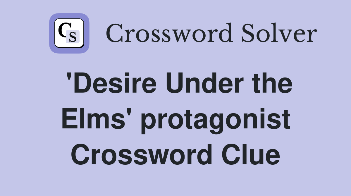 'Desire Under the Elms' protagonist Crossword Clue