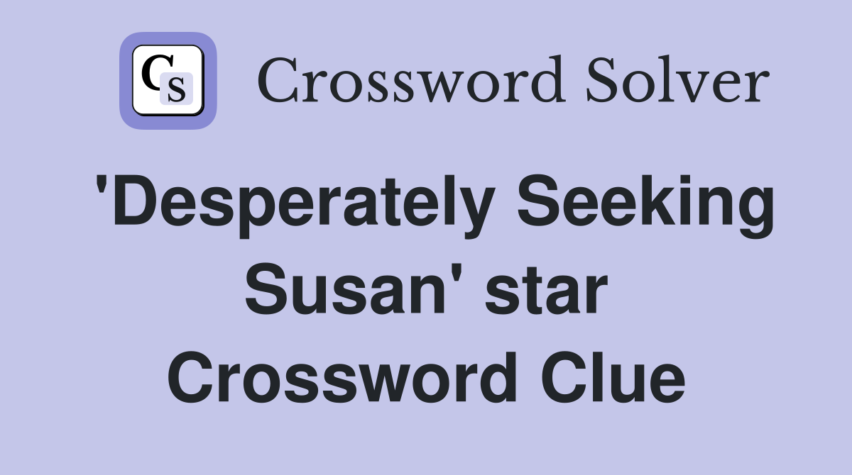 'Desperately Seeking Susan' star Crossword Clue