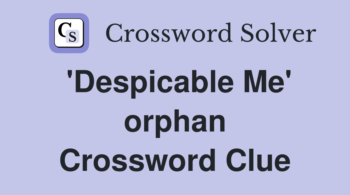 'Despicable Me' orphan Crossword Clue