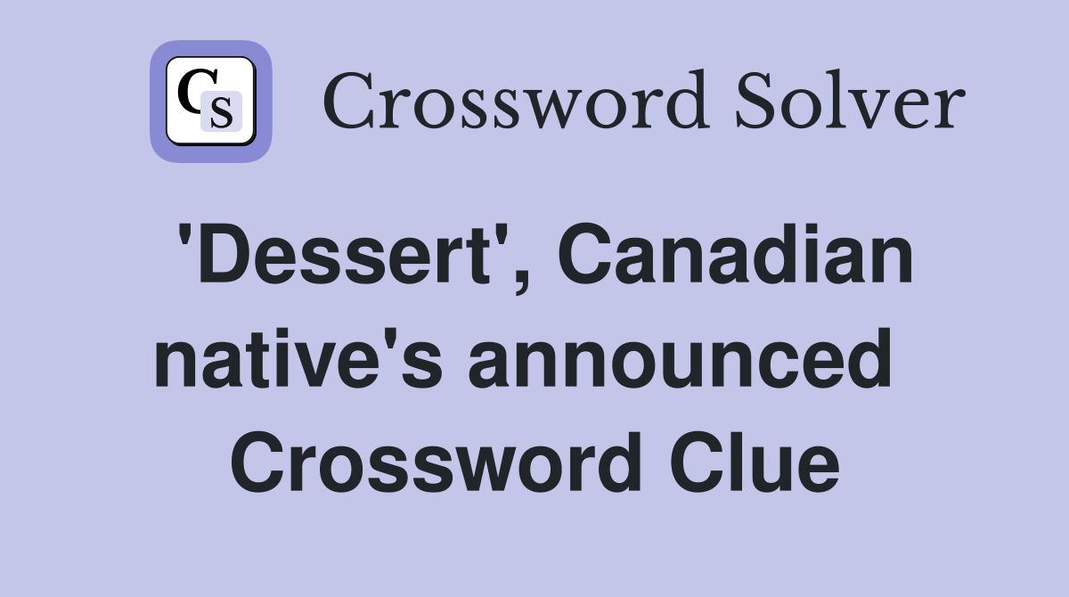 'Dessert', Canadian native's announced  Crossword Clue