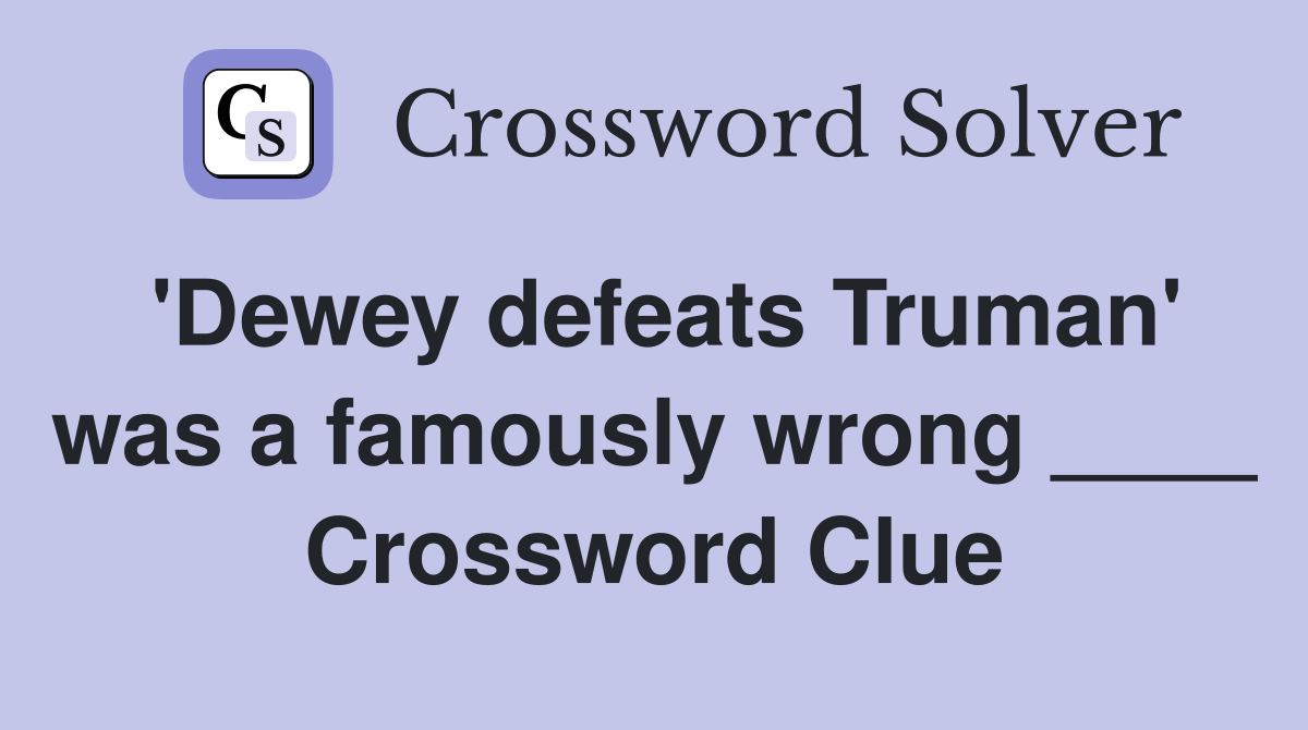 'Dewey defeats Truman' was a famously wrong ____ Crossword Clue