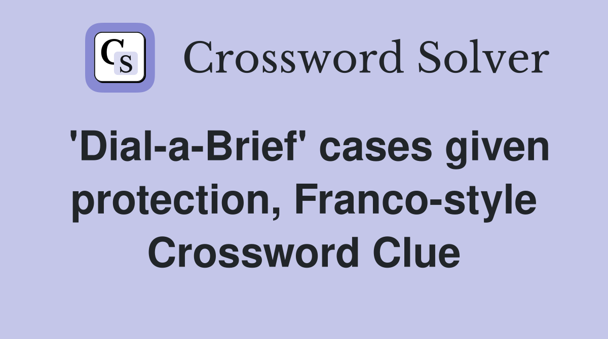'Dial-a-Brief' cases given protection, Franco-style Crossword Clue