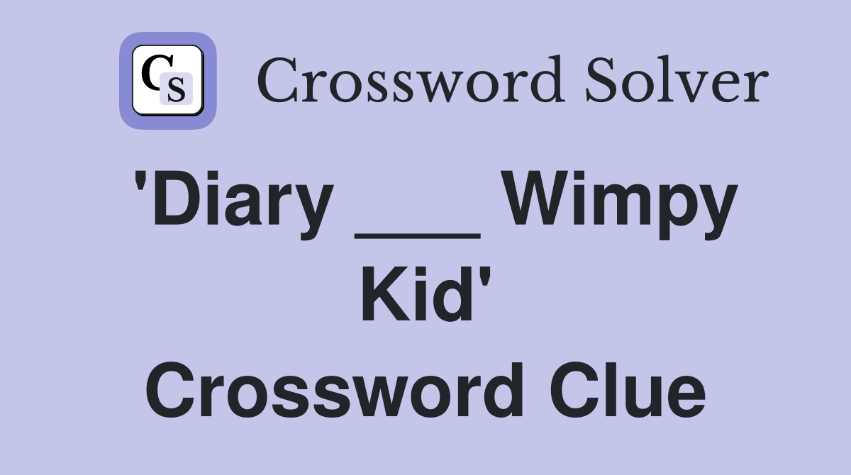 'Diary ___ Wimpy Kid' Crossword Clue