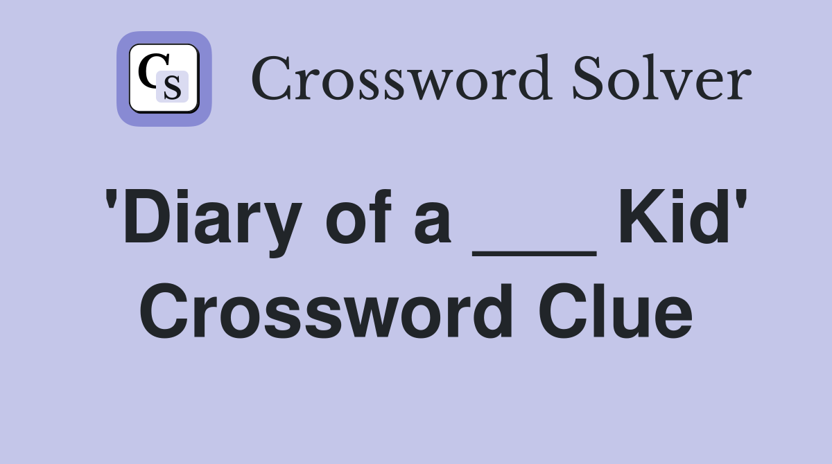 'Diary of a ___ Kid' Crossword Clue