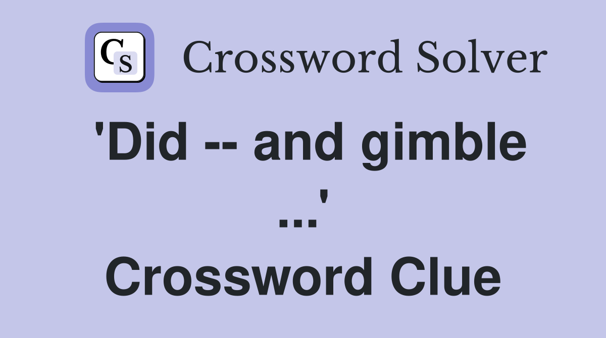 'Did -- and gimble ...' Crossword Clue