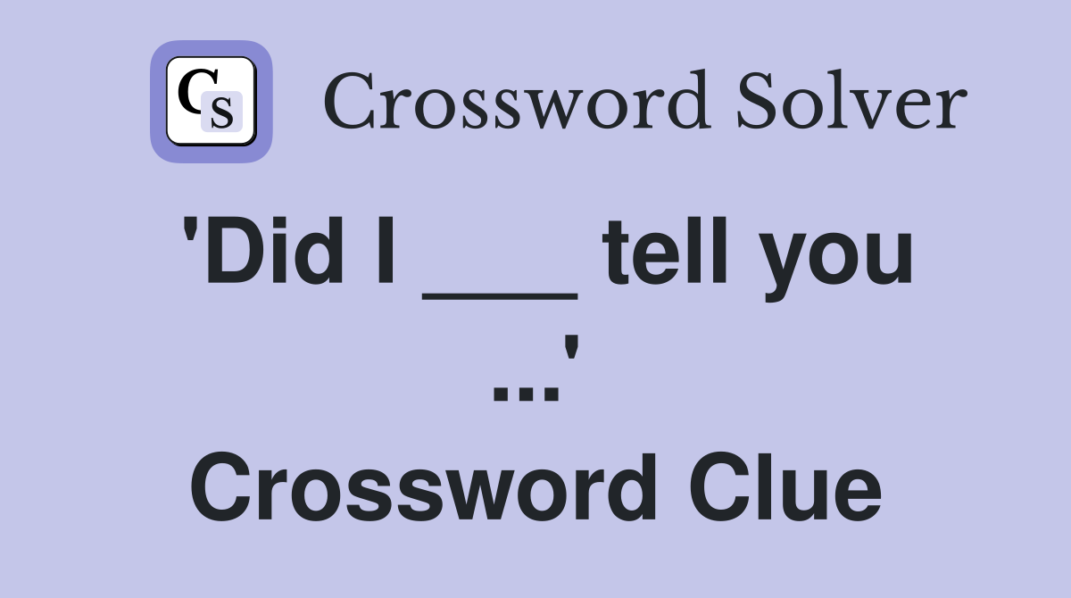 'Did I ___ tell you ...' Crossword Clue