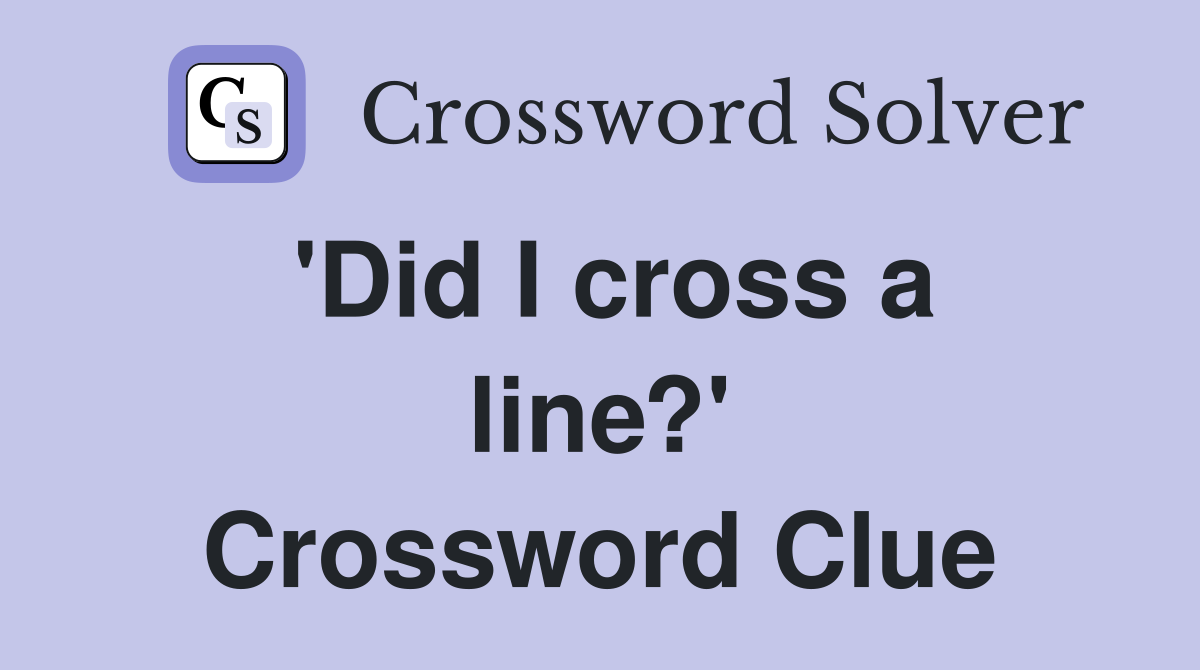 'Did I cross a line?' Crossword Clue