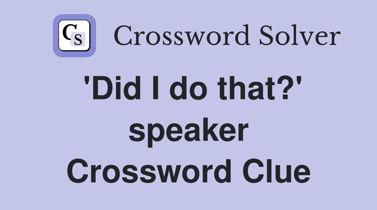 'Did I do that?' speaker Crossword Clue