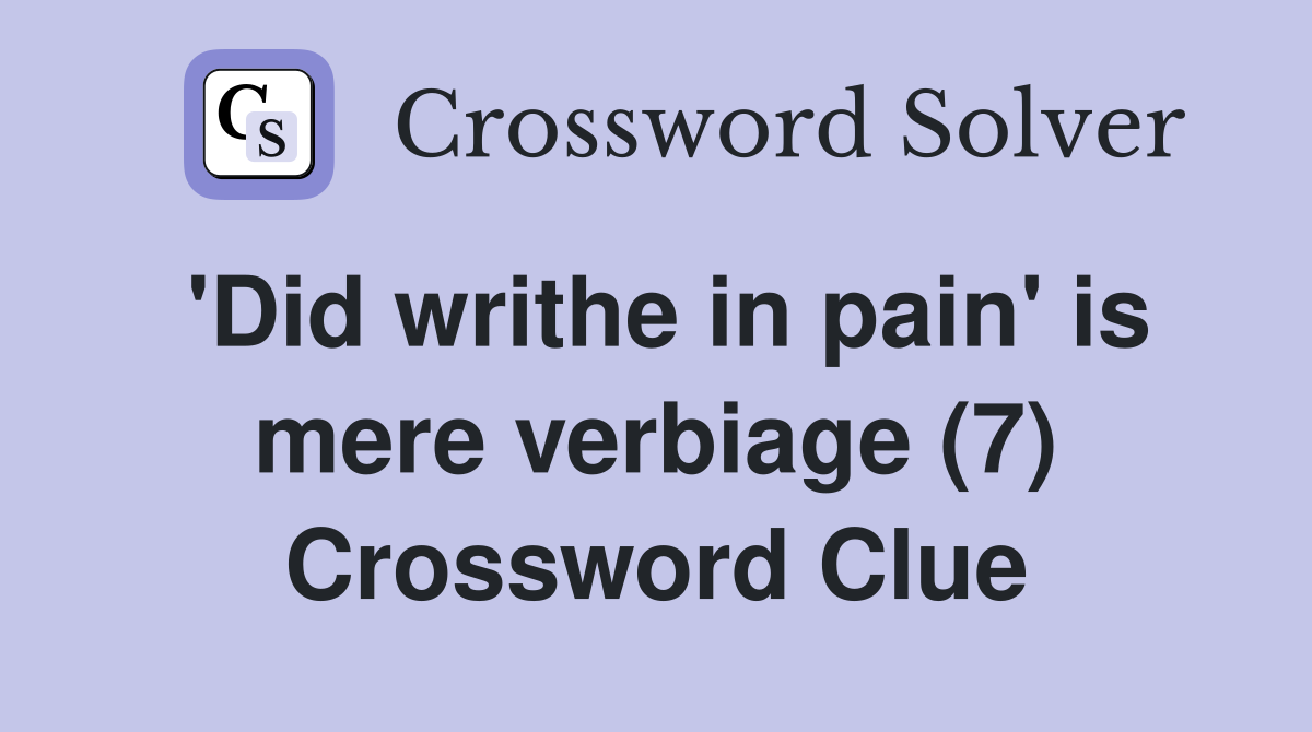 'Did writhe in pain' is mere verbiage (7) Crossword Clue