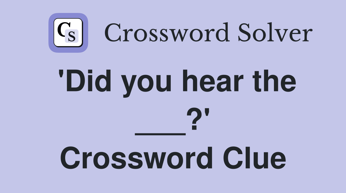 'Did you hear the ___?' Crossword Clue