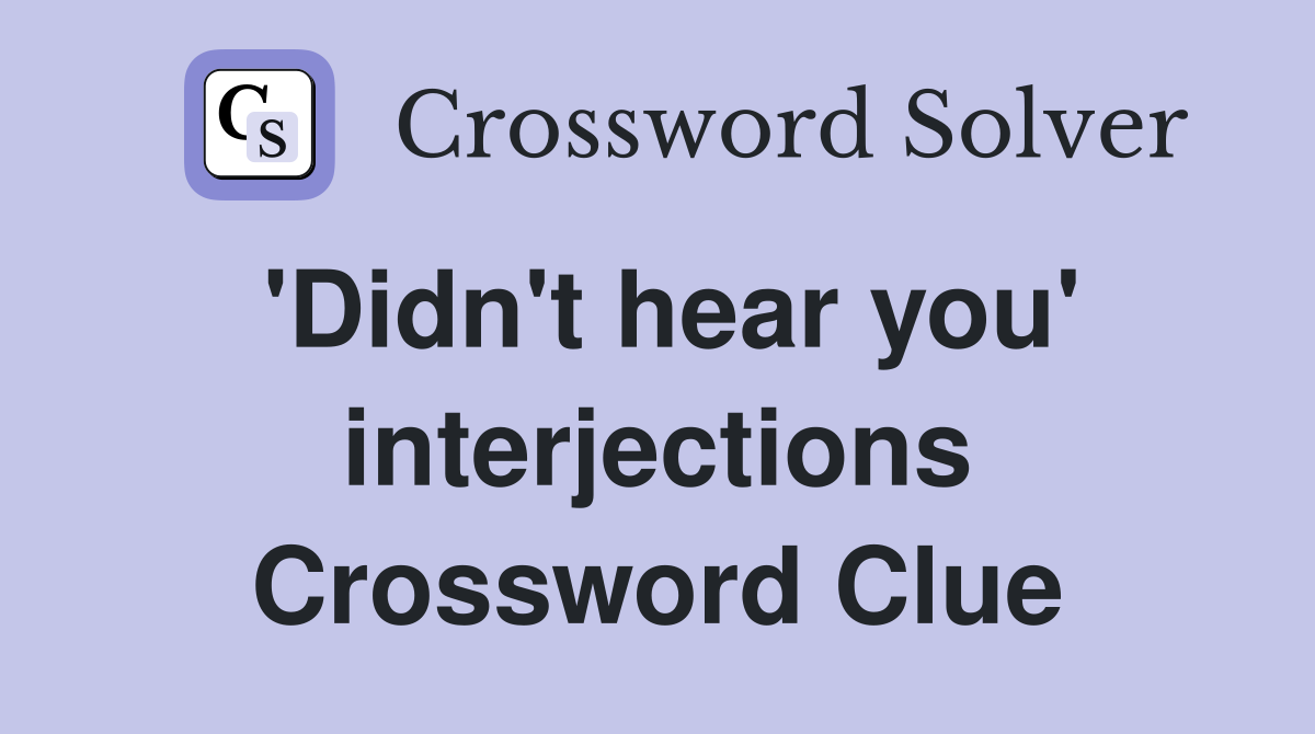 'Didn't hear you' interjections Crossword Clue