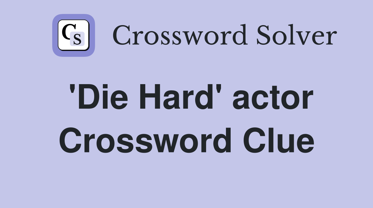'Die Hard' actor Crossword Clue