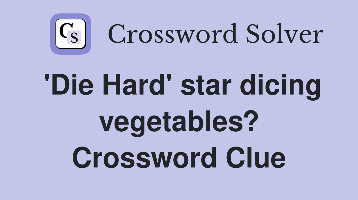 'Die Hard' star dicing vegetables? Crossword Clue