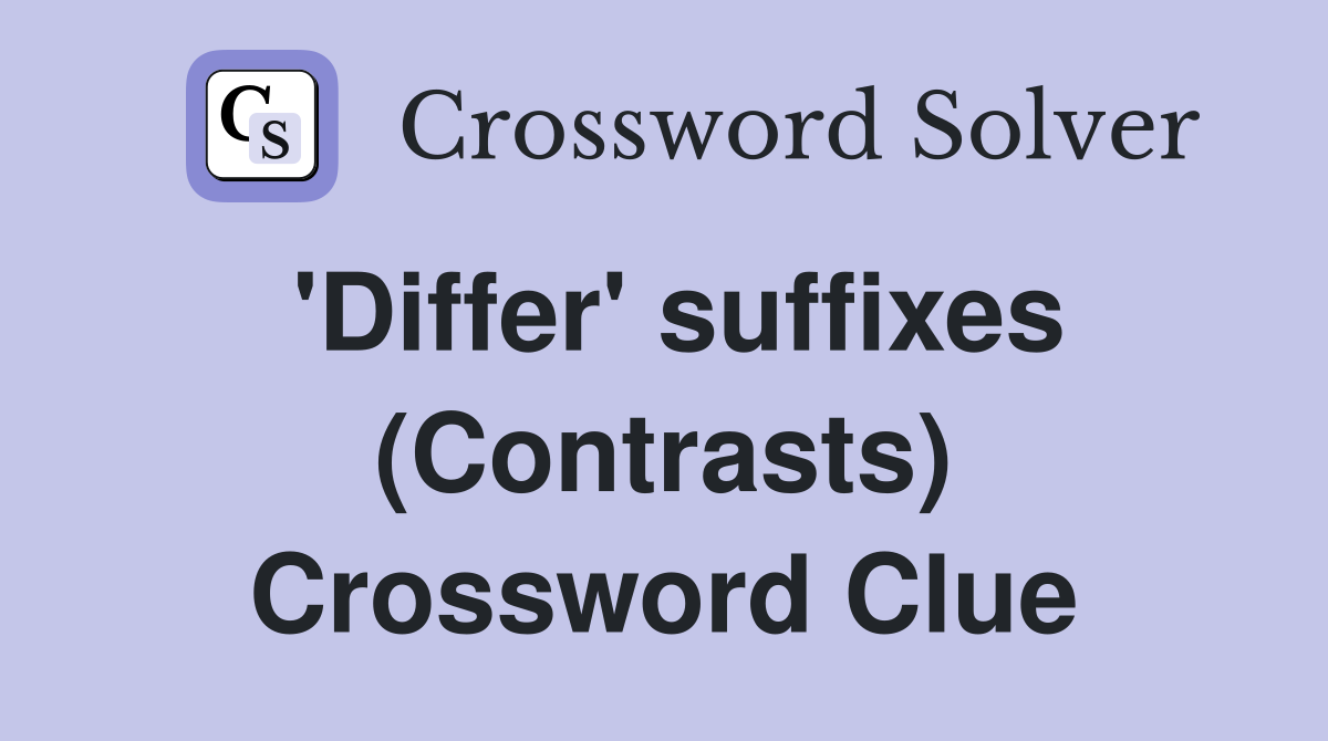 'Differ' suffixes (Contrasts) Crossword Clue