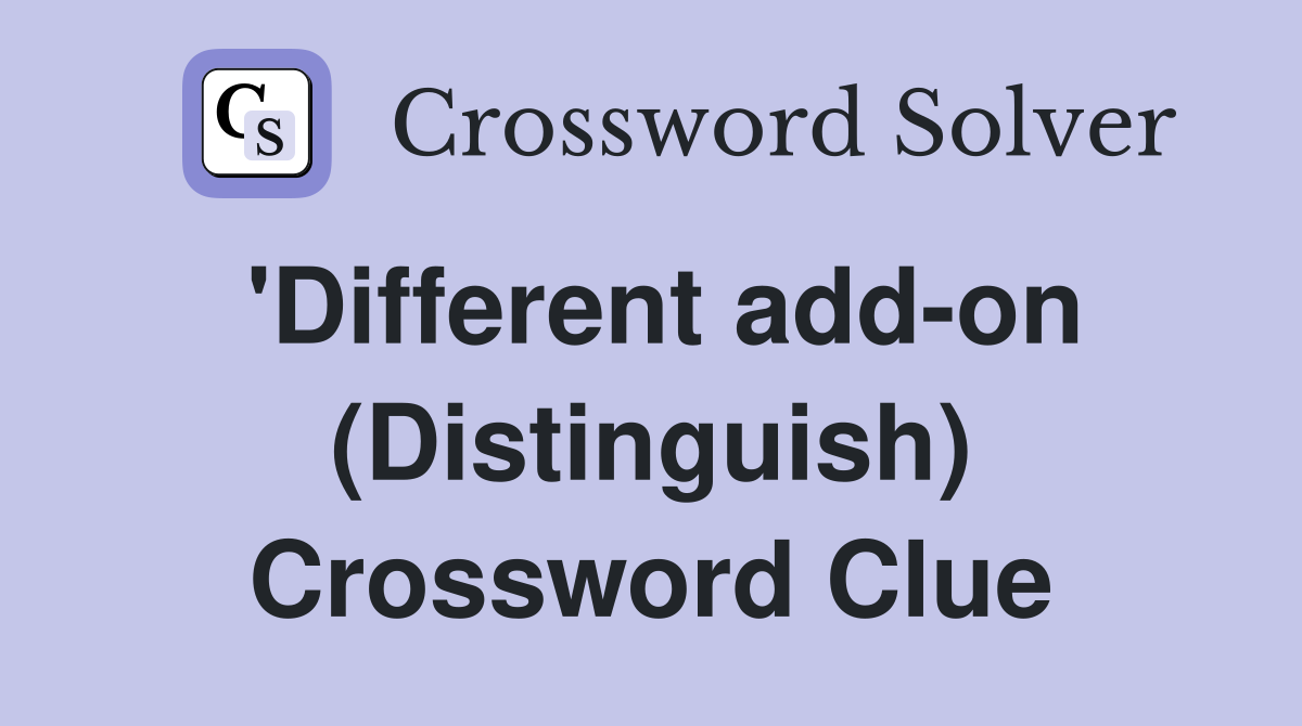 'Different add-on (Distinguish) Crossword Clue