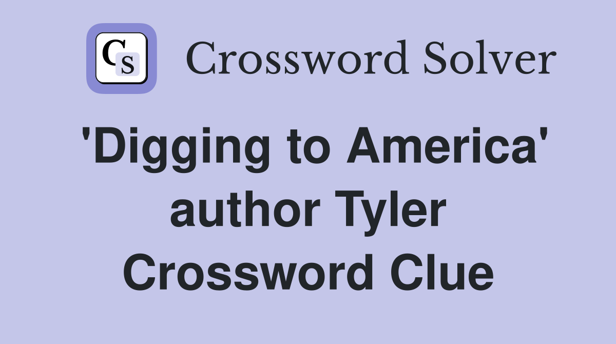 'Digging to America' author Tyler Crossword Clue