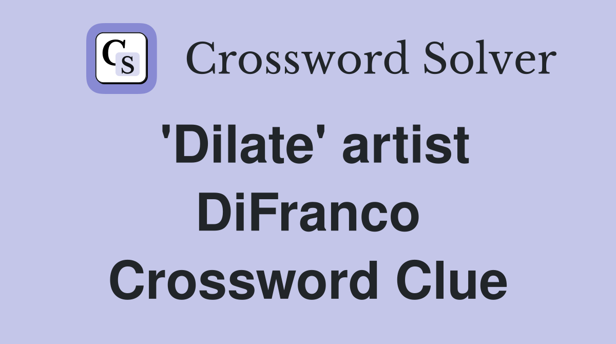 'Dilate' artist DiFranco Crossword Clue