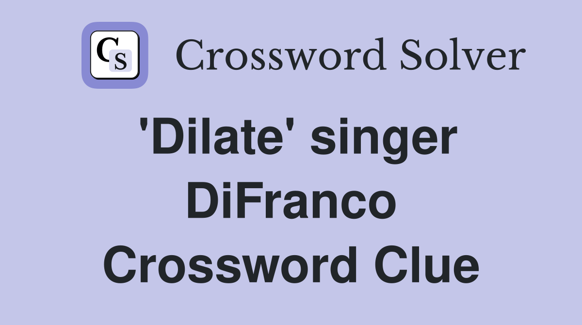 'Dilate' singer DiFranco Crossword Clue
